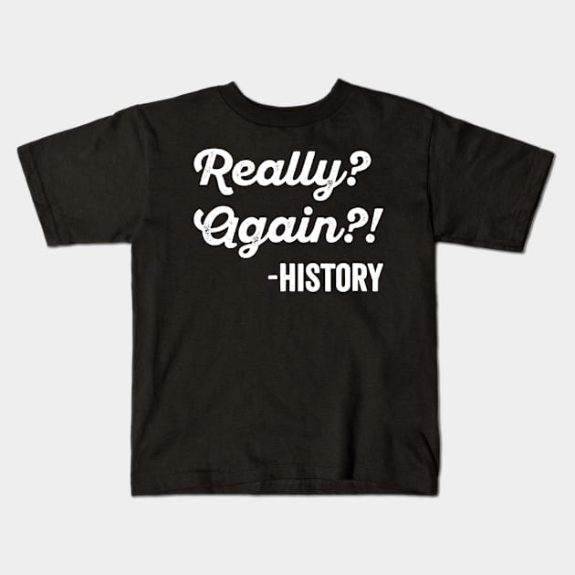 Really Again History Tshirt History Teacher Funny Saying Kids T-Shirt by lohstraetereva